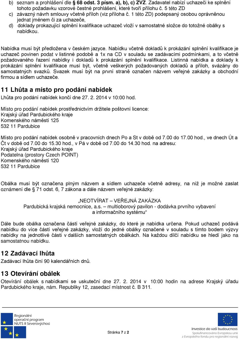 1 této ZD) podepsaný osobou oprávněnou jednat jménem či za uchazeče, d) doklady prokazující splnění kvalifikace uchazeč vloží v samostatné složce do totožné obálky s nabídkou.