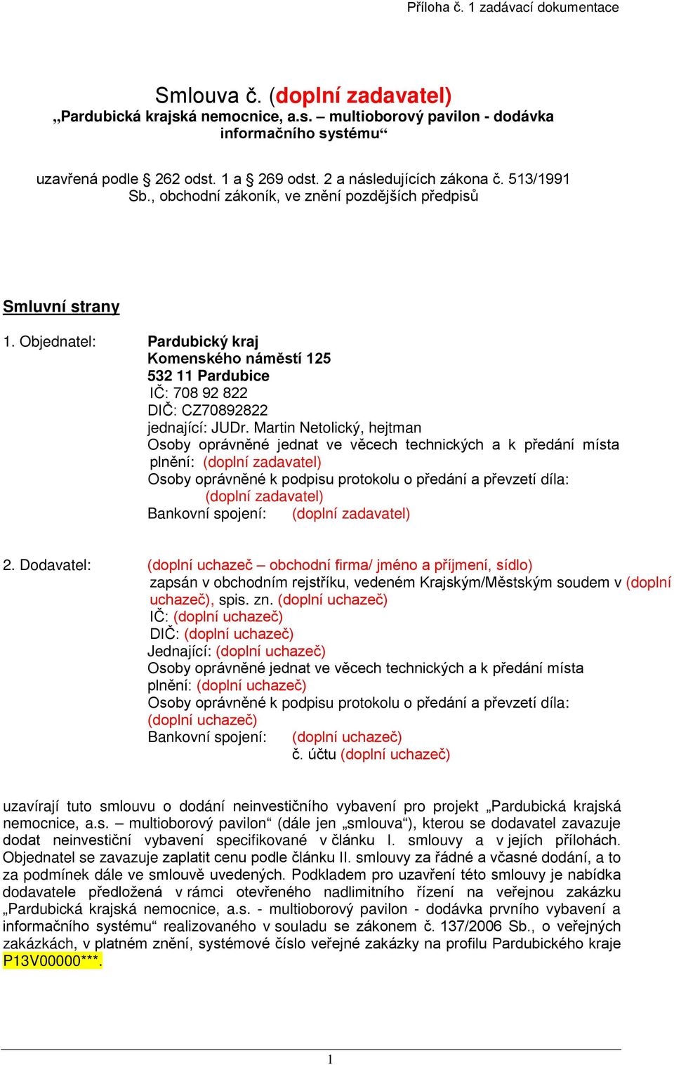 Objednatel: Pardubický kraj Komenského náměstí 125 532 11 Pardubice IČ: 708 92 822 DIČ: CZ70892822 jednající: JUDr.