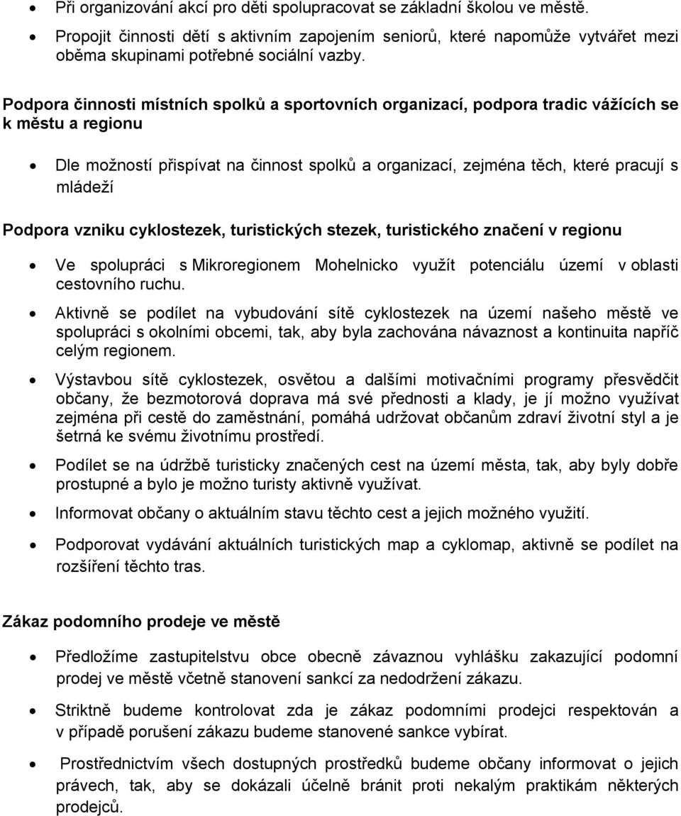 Podpora vzniku cyklostezek, turistických stezek, turistického značení v regionu Ve spolupráci s Mikroregionem Mohelnicko využít potenciálu území v oblasti cestovního ruchu.