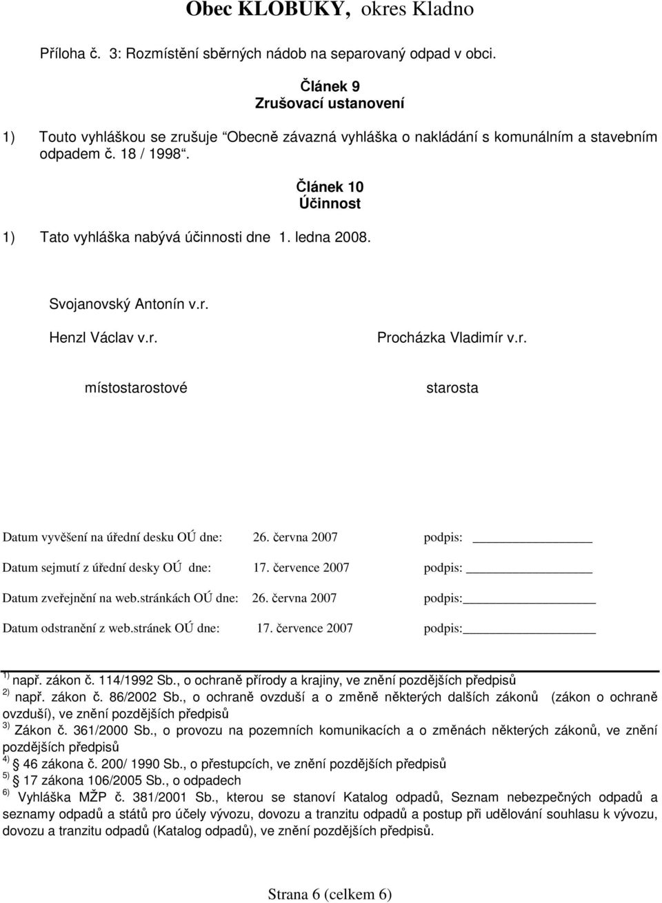 června 2007 podpis: Datum sejmutí z úřední desky OÚ dne: 17. července 2007 podpis: Datum zveřejnění na web.stránkách OÚ dne: 26. června 2007 podpis: Datum odstranění z web.stránek OÚ dne: 17.