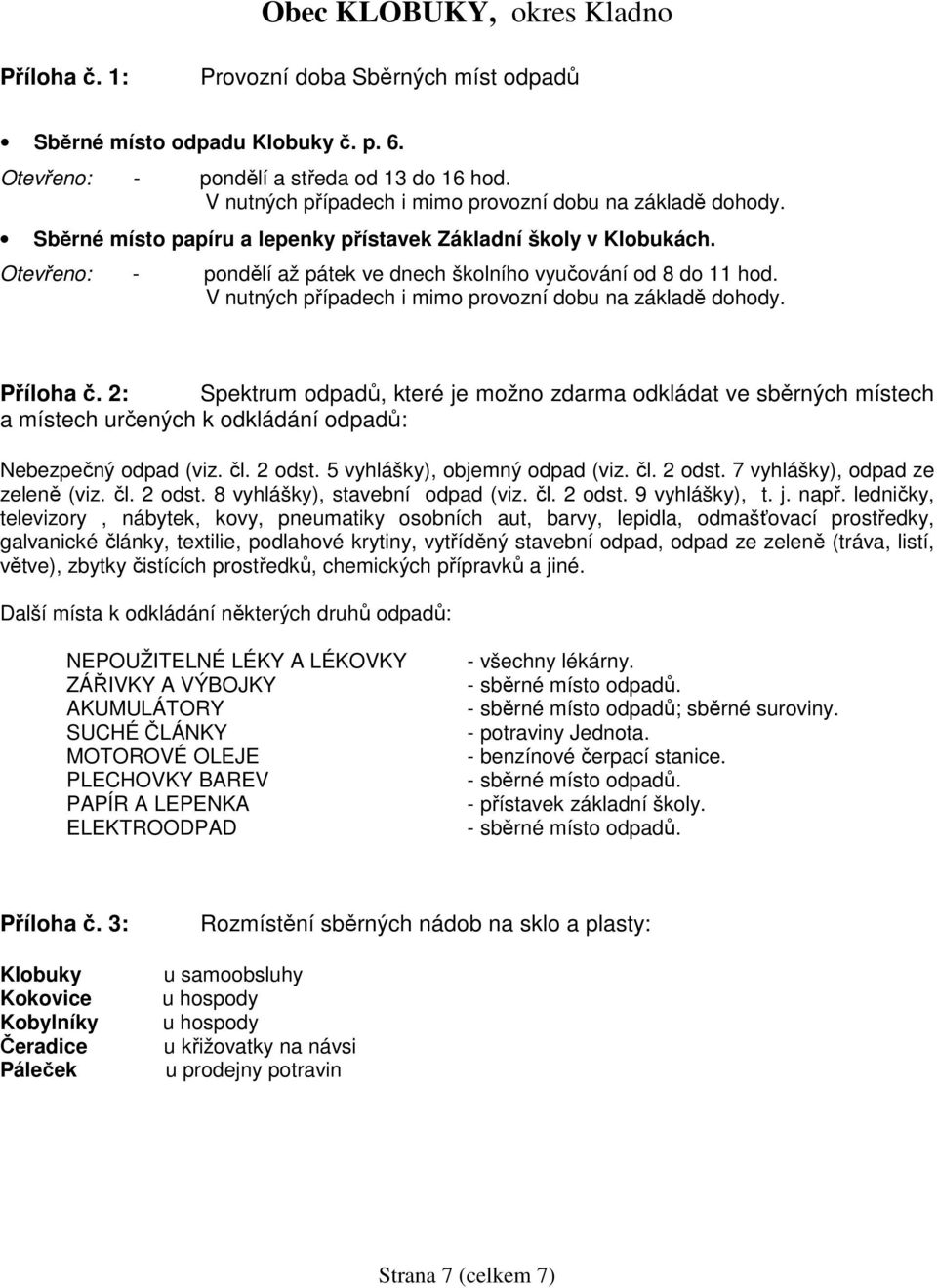 Příloha č. 2: Spektrum odpadů, které je možno zdarma odkládat ve sběrných místech a místech určených k odkládání odpadů: Nebezpečný odpad (viz. čl. 2 odst. 5 vyhlášky), objemný odpad (viz. čl. 2 odst. 7 vyhlášky), odpad ze zeleně (viz.