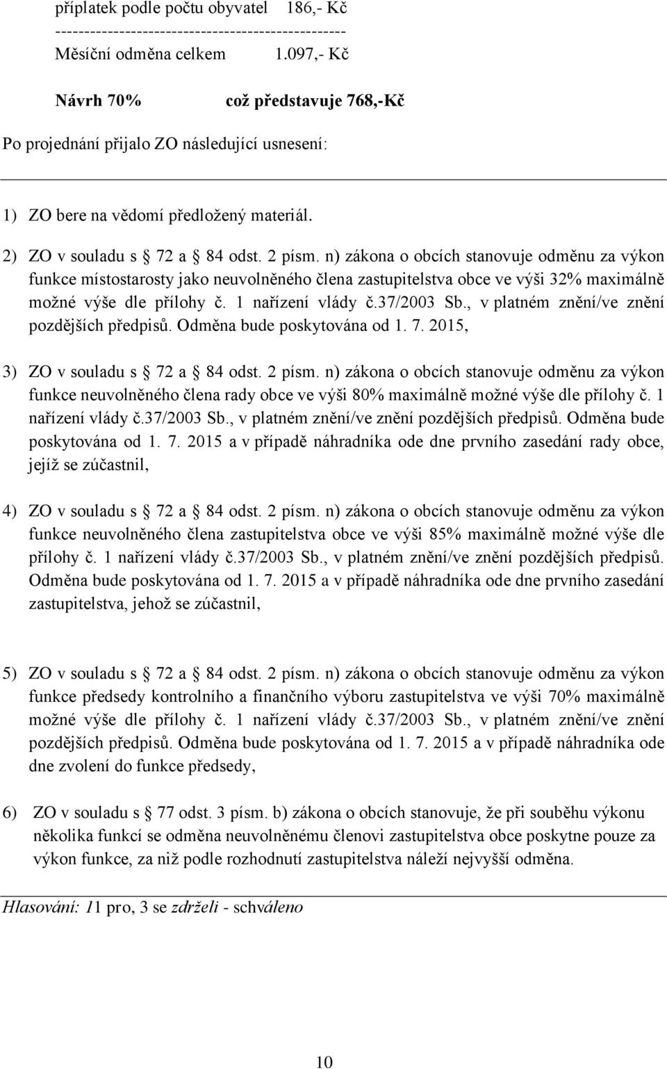 , v platném znění/ve znění pozdějších předpisů. Odměna bude poskytována od 1. 7. 2015, 3) ZO v souladu s 72 a 84 odst. 2 písm.