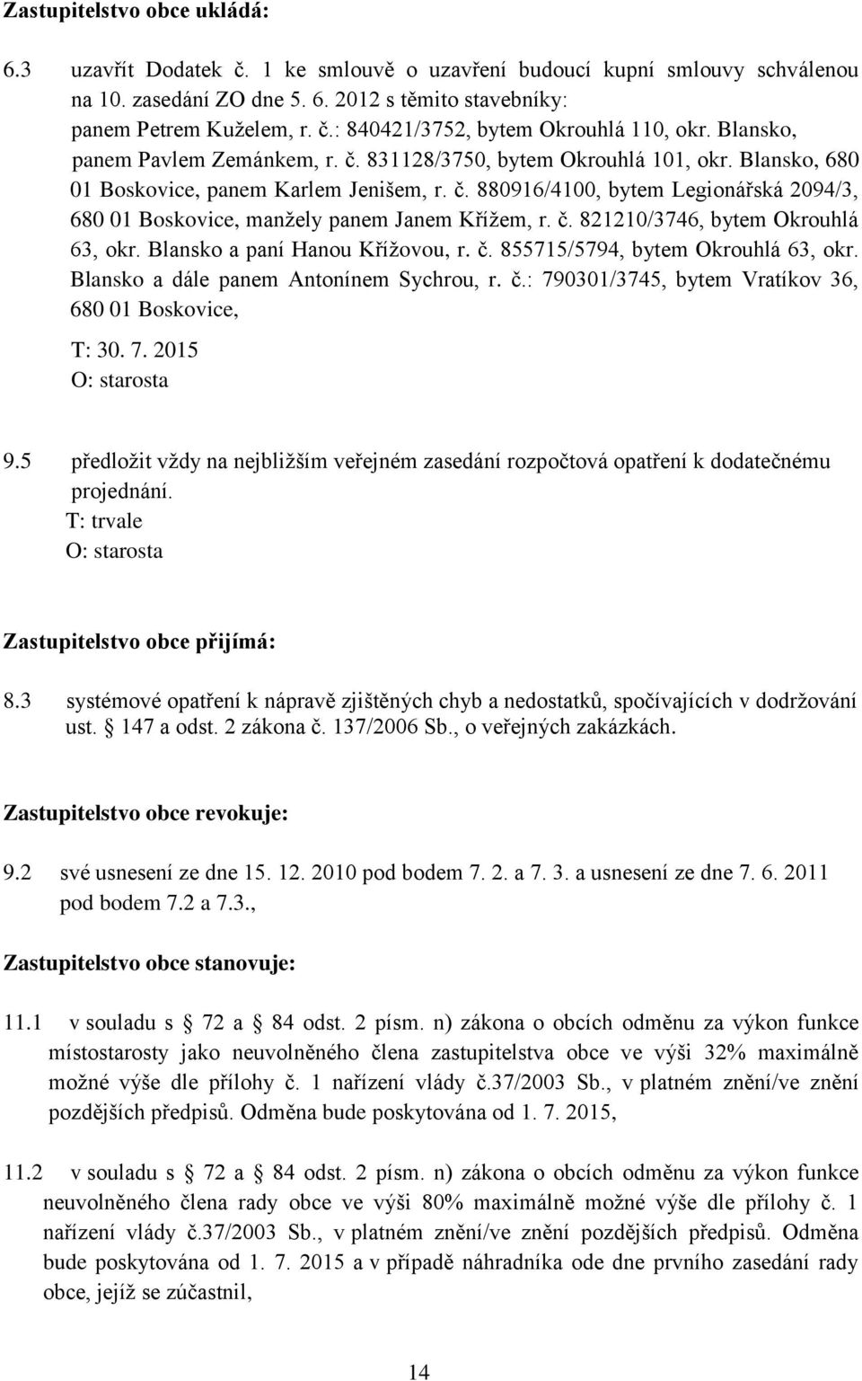 č. 821210/3746, bytem Okrouhlá 63, okr. Blansko a paní Hanou Křížovou, r. č. 855715/5794, bytem Okrouhlá 63, okr. Blansko a dále panem Antonínem Sychrou, r. č.: 790301/3745, bytem Vratíkov 36, 680 01 Boskovice, T: 30.