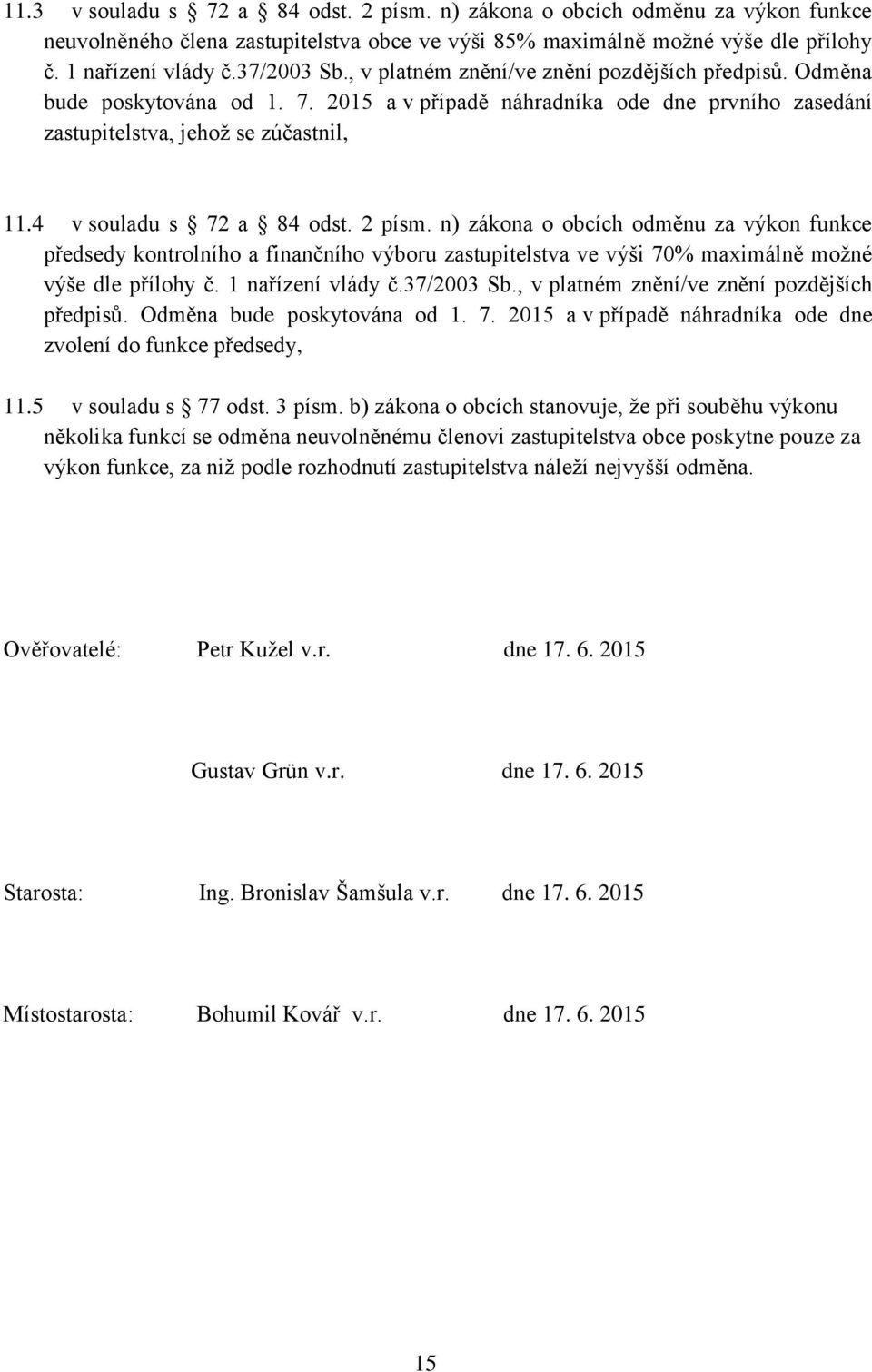 2 písm. n) zákona o obcích odměnu za výkon funkce předsedy kontrolního a finančního výboru zastupitelstva ve výši 70% maximálně možné výše dle přílohy č. 1 nařízení vlády č.37/2003 Sb.