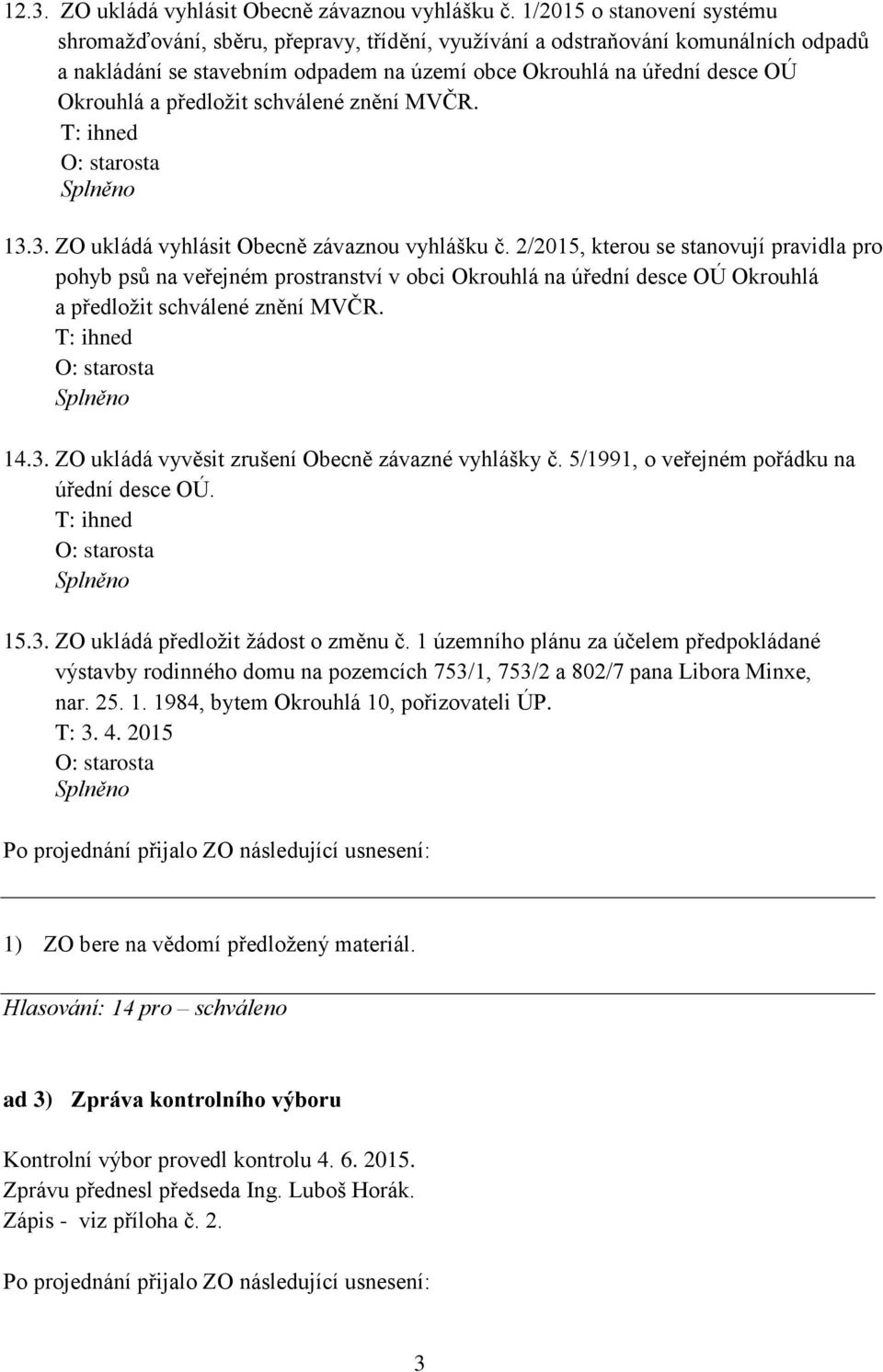 předložit schválené znění MVČR. T: ihned 13.3. ZO ukládá vyhlásit Obecně závaznou vyhlášku č.