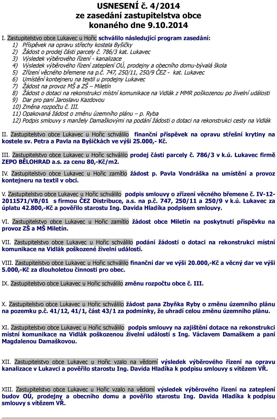 Lukavec 3) Výsledek výběrového řízení - kanalizace 4) Výsledek výběrového řízení zateplení OÚ, prodejny a obecního domu-bývalá škola 5) Zřízení věcného břemene na p.č. 747, 250/11, 250/9 ČEZ - kat.