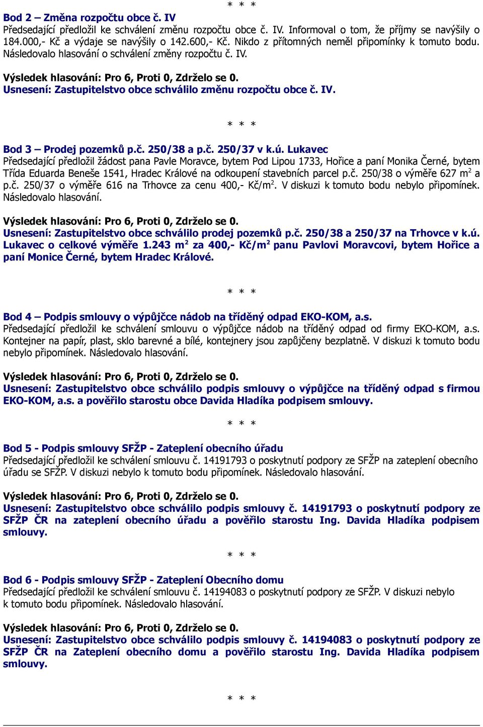 Usnesení: Zastupitelstvo obce schválilo změnu rozpočtu obce č. IV. Bod 3 Prodej pozemků p.č. 250/38 a p.č. 250/37 v k.ú.