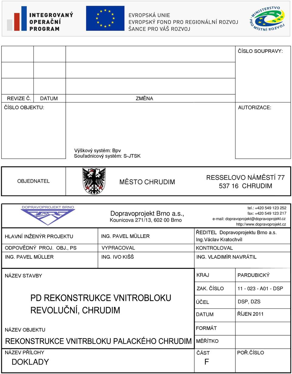 ODPOVĚDNÝ PROJ. OBJ., PS ING. PAVEL MÜLLER Dopravoprojekt Brno a.s., Kounicova 271/13, 602 00 Brno ING. PAVEL MÜLLER VYPRACOVAL ING. IVO KIŠŠ ŘEDITEL Dopravoprojektu Brno a.s. Ing.