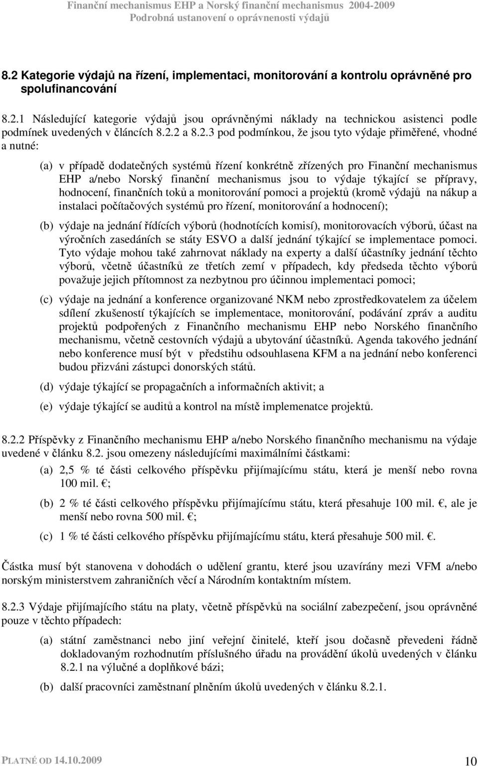 jsou to výdaje týkající se přípravy, hodnocení, finančních toků a monitorování pomoci a projektů (kromě výdajů na nákup a instalaci počítačových systémů pro řízení, monitorování a hodnocení); (b)