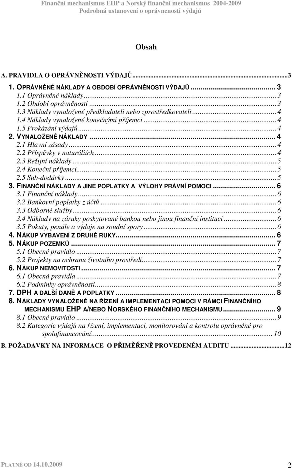 4 Koneční příjemci... 5 2.5 Sub-dodávky... 5 3. FINANČNÍ NÁKLADY A JINÉ POPLATKY A VÝLOHY PRÁVNÍ POMOCI... 6 3.1 Finanční náklady... 6 3.2 Bankovní poplatky z účtů... 6 3.3 Odborné služby... 6 3.4 Náklady na záruky poskytované bankou nebo jinou finanční institucí.