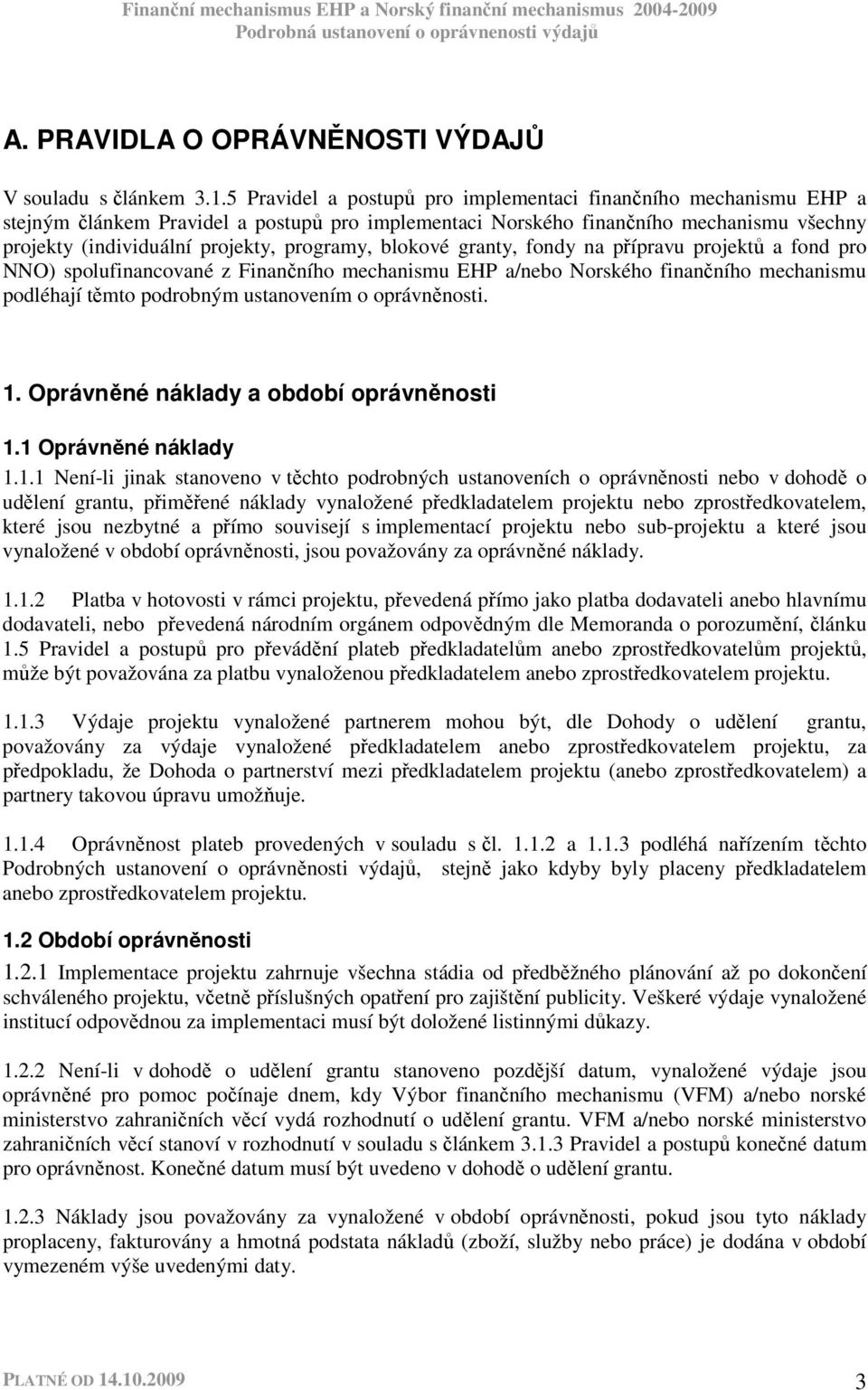 blokové granty, fondy na přípravu projektů a fond pro NNO) spolufinancované z Finančního mechanismu EHP a/nebo Norského finančního mechanismu podléhají těmto podrobným ustanovením o oprávněnosti. 1.