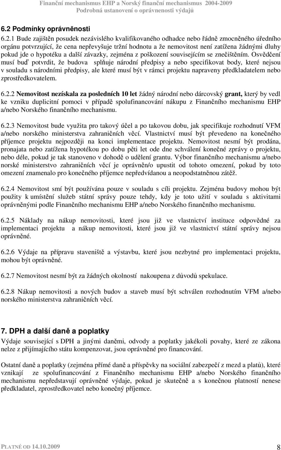 Osvědčení musí buď potvrdit, že budova splňuje národní předpisy a nebo specifikovat body, které nejsou v souladu s národními předpisy, ale které musí být v rámci projektu napraveny předkladatelem