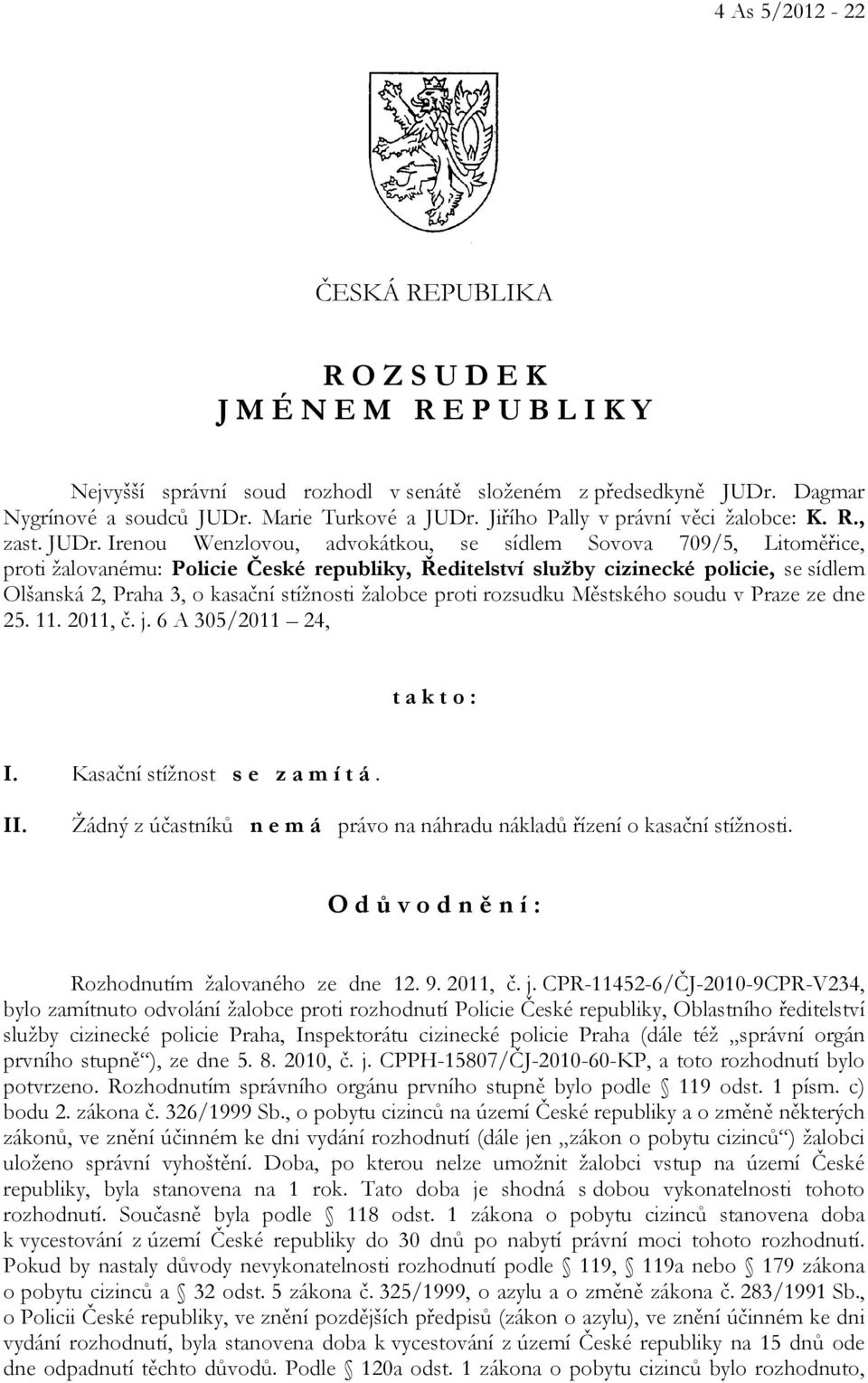 Irenou Wenzlovou, advokátkou, se sídlem Sovova 709/5, Litoměřice, proti žalovanému: Policie České republiky, Ředitelství služby cizinecké policie, se sídlem Olšanská 2, Praha 3, o kasační stížnosti