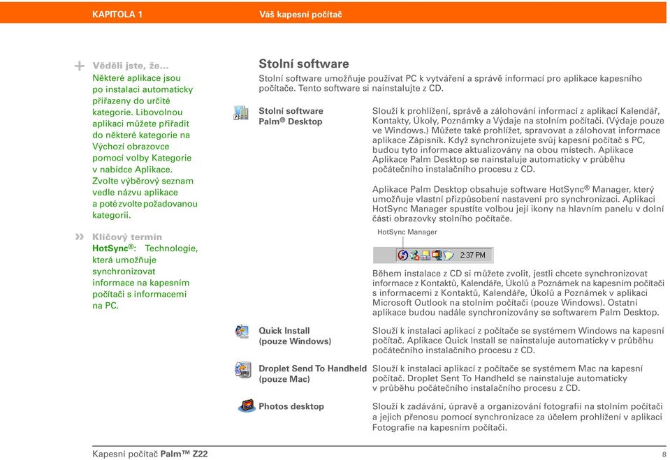 Zvolte výběrový seznam vedle názvu aplikace a poté zvolte požadovanou kategorii. Klíčový termín HotSync : Technologie, která umožňuje synchronizovat informace na kapesním počítači s informacemi na PC.