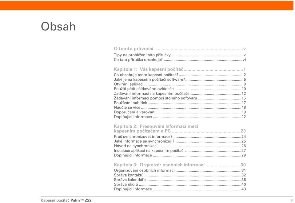 ..15 Používání nabídek...17 Naučte se více...18 Doporučení a varování...19 Doplňující informace...22 Kapitola 2: Přesouvání informací mezi kapesním počítačem a PC...23 Proč synchronizovat informace?