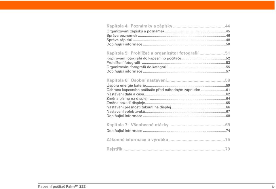 ..58 Úspora energie baterie...59 Ochrana kapesního počítače před náhodným zapnutím...61 Nastavení data a času...62 Změna písma na displeji...64 Změna pozadí displeje.