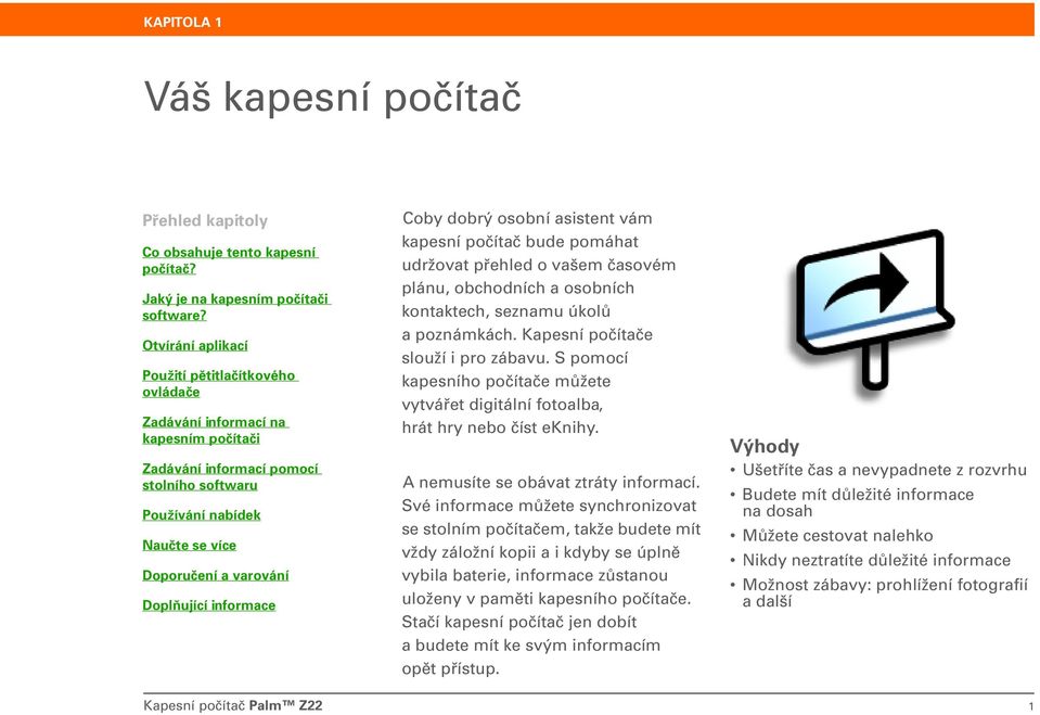 Doplňující informace Coby dobrý osobní asistent vám kapesní počítač bude pomáhat udržovat přehled o vašem časovém plánu, obchodních a osobních kontaktech, seznamu úkolů a poznámkách.