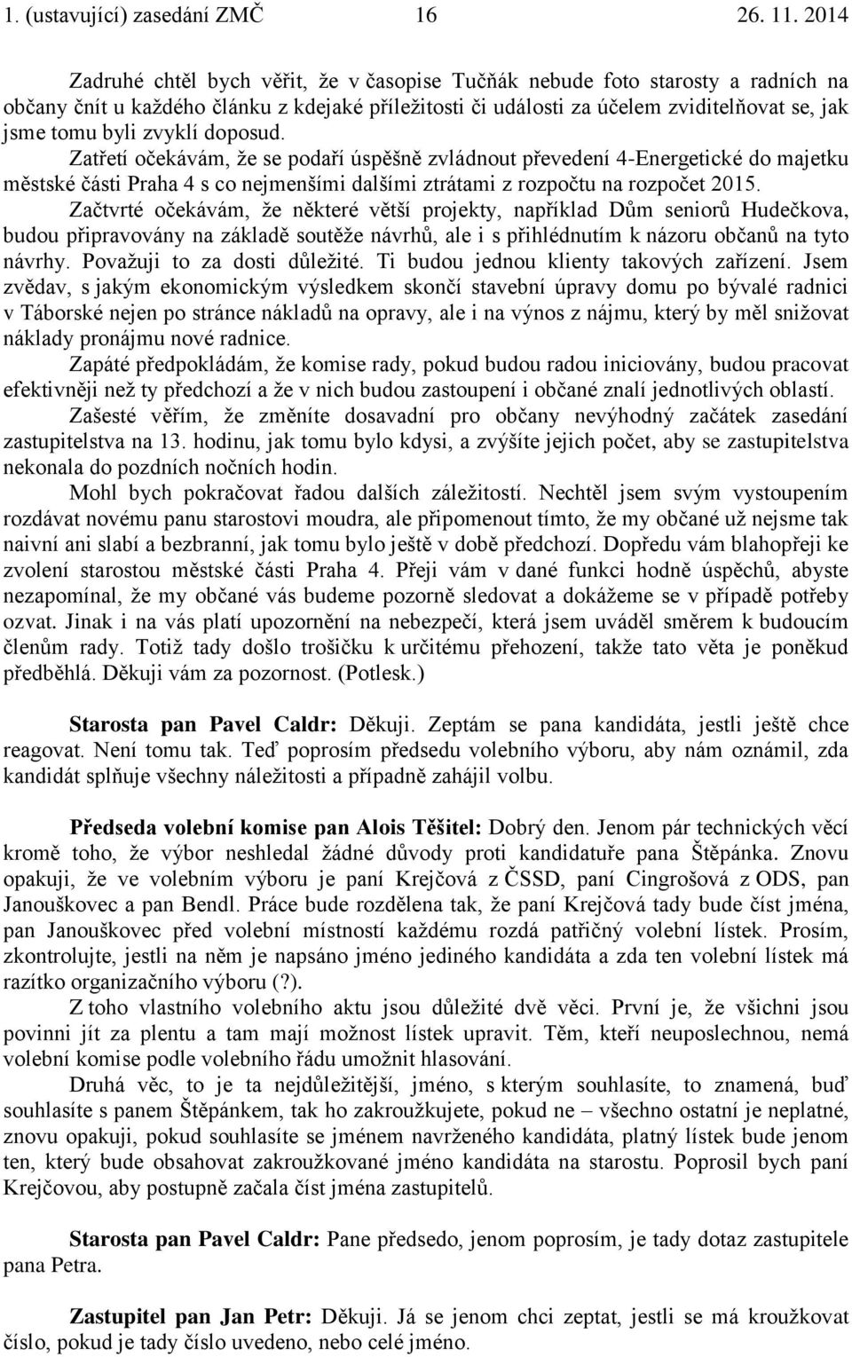 Zatřetí očekávám, že se podaří úspěšně zvládnout převedení 4-Energetické do majetku městské části Praha 4 s co nejmenšími dalšími ztrátami z rozpočtu na rozpočet 2015.