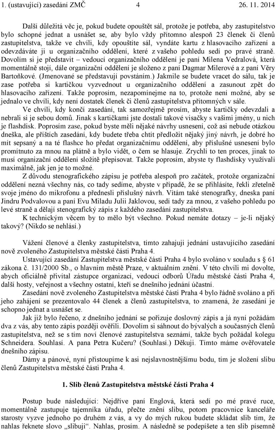 Dovolím si je představit vedoucí organizačního oddělení je paní Milena Vedralová, která momentálně stojí, dále organizační oddělení je složeno z paní Dagmar Milerové a z paní Věry Bartoňkové.