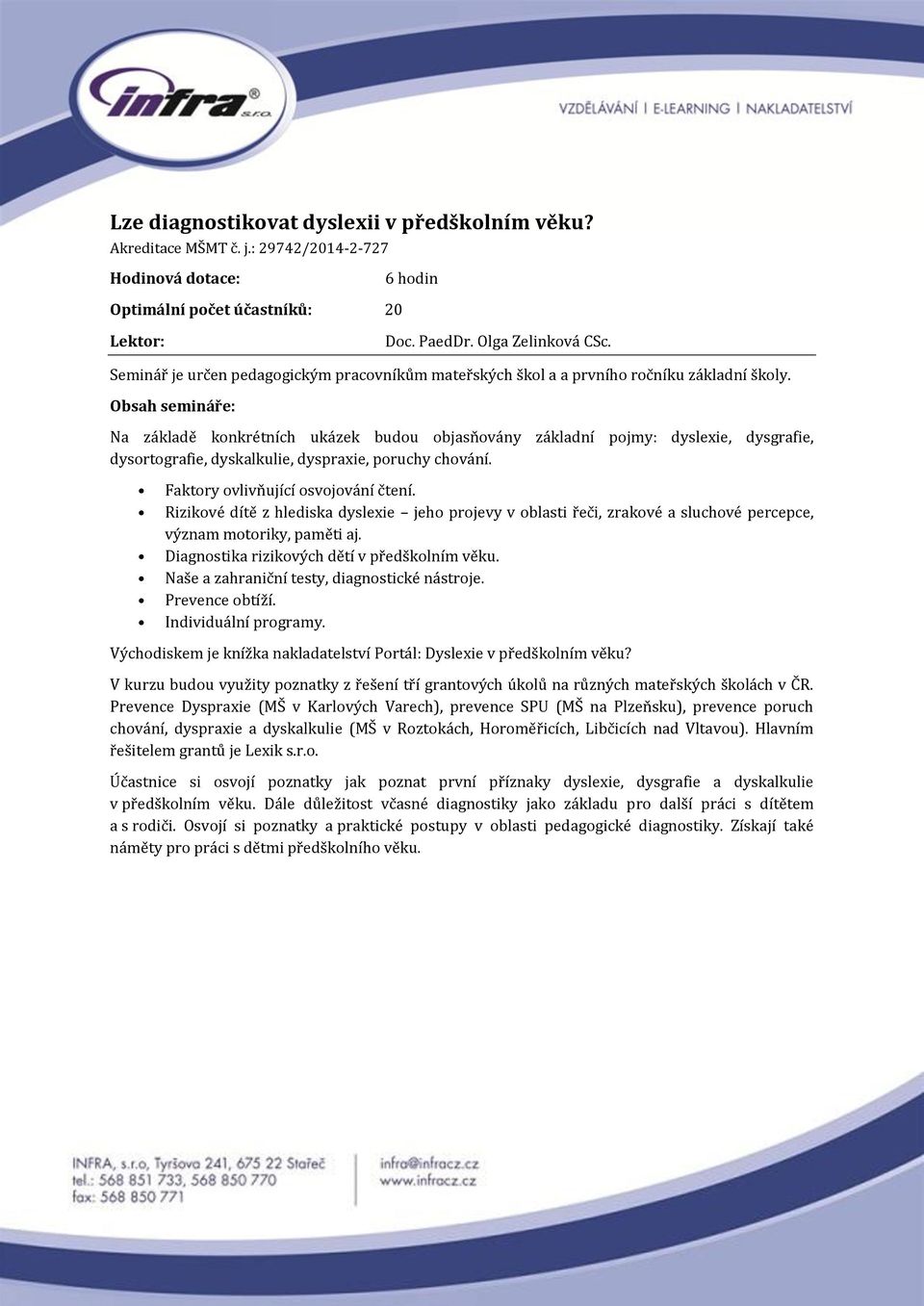 Rizikové dítě z hlediska dyslexie jeho projevy v oblasti řeči, zrakové a sluchové percepce, význam motoriky, paměti aj. Diagnostika rizikových dětí v předškolním věku.