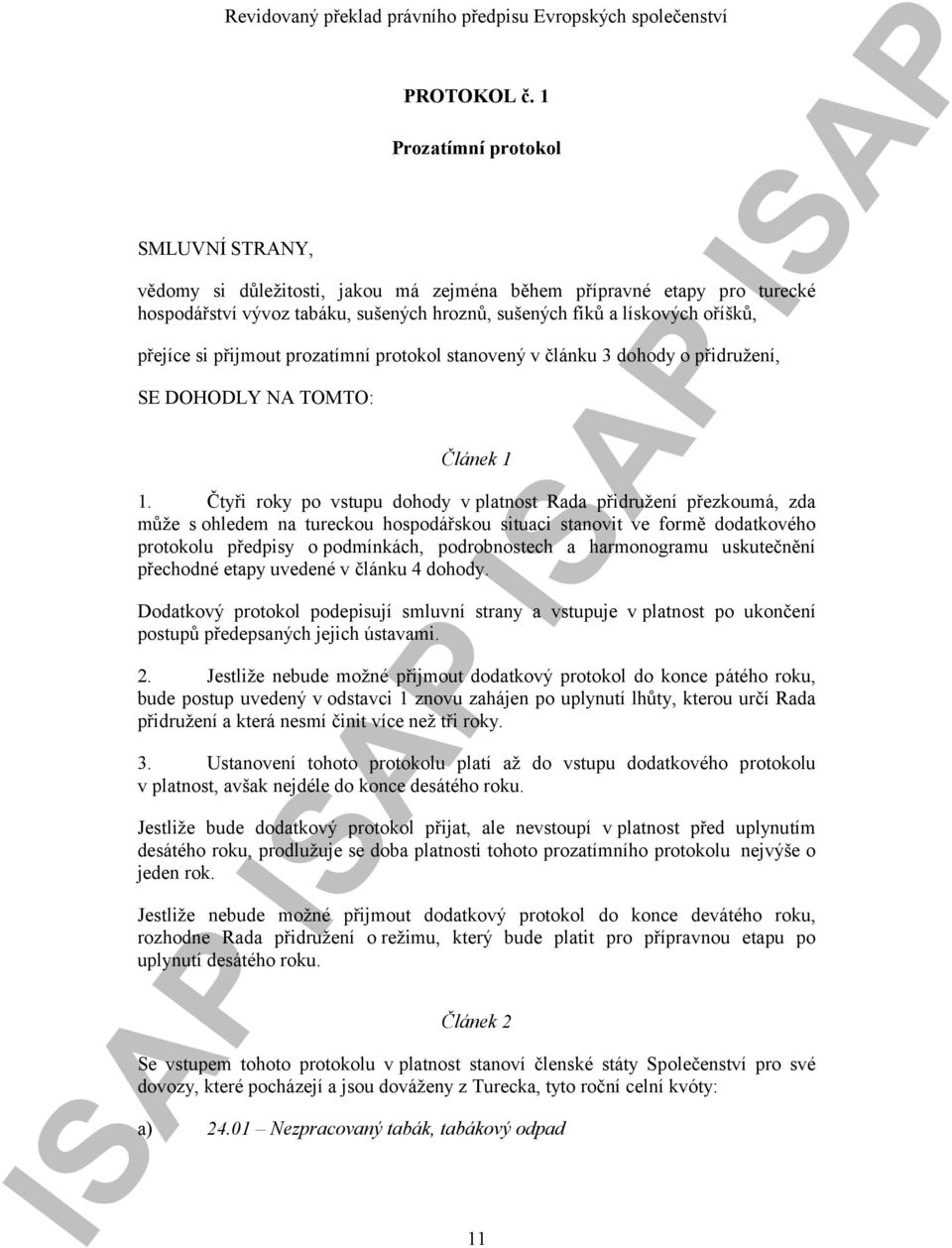 prozatímní protokol stanovený v článku 3 dohody o přidružení, SE DOHODLY NA TOMTO: Článek 1 1.