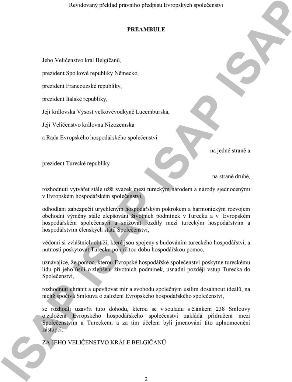 národem a národy sjednocenými v Evropském hospodářském společenství, odhodláni zabezpečit urychleným hospodářským pokrokem a harmonickým rozvojem obchodní výměny stálé zlepšování životních podmínek v