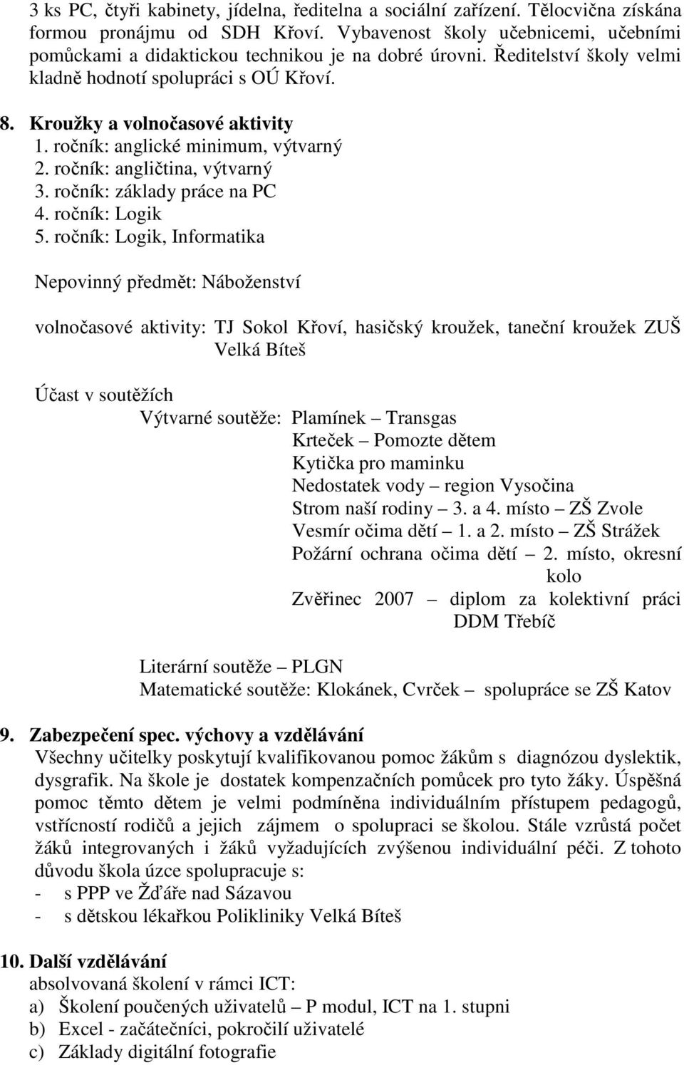 ročník: anglické minimum, výtvarný 2. ročník: angličtina, výtvarný 3. ročník: základy práce na PC 4. ročník: Logik 5.