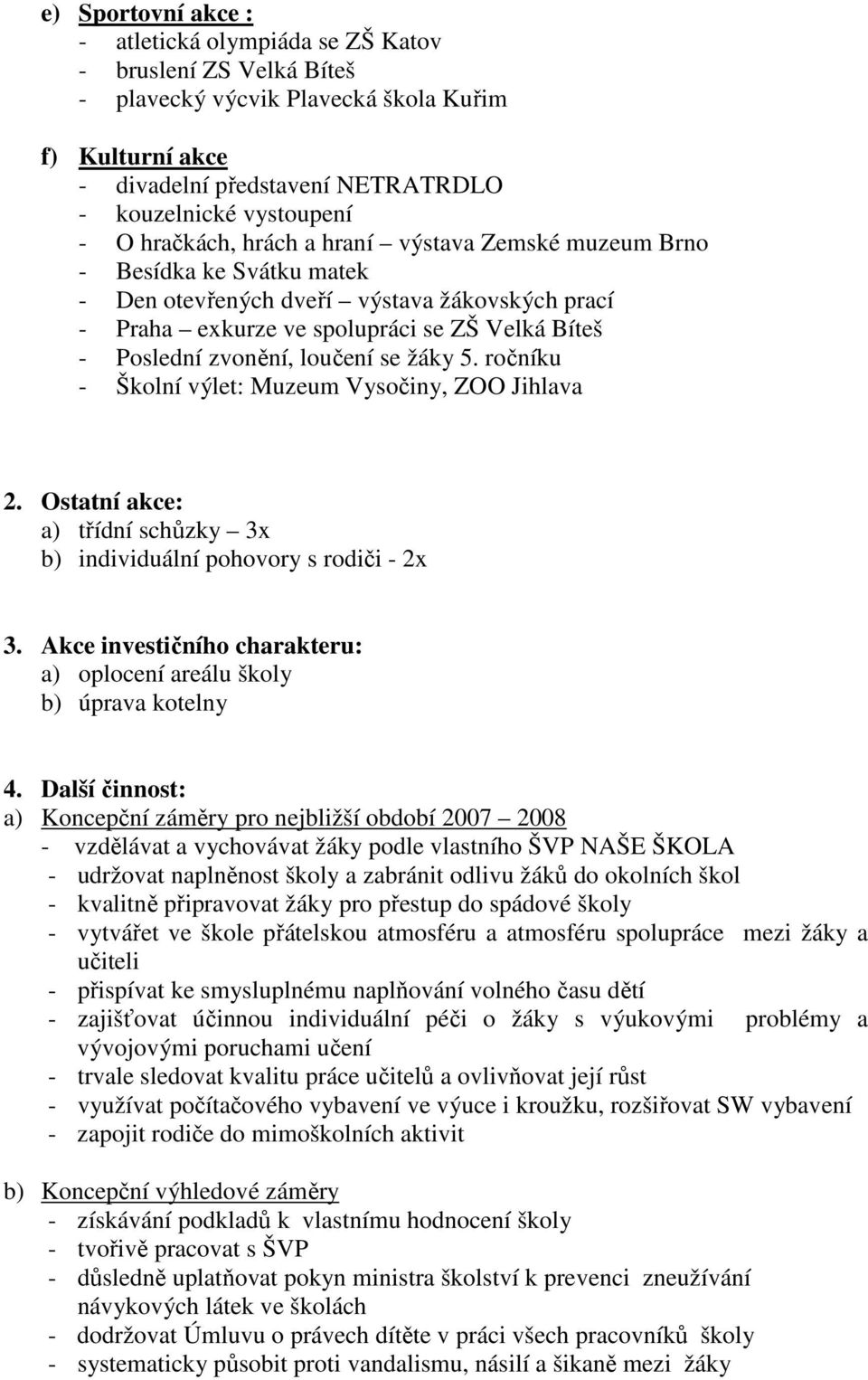 loučení se žáky 5. ročníku - Školní výlet: Muzeum Vysočiny, ZOO Jihlava 2. Ostatní akce: a) třídní schůzky 3x b) individuální pohovory s rodiči - 2x 3.