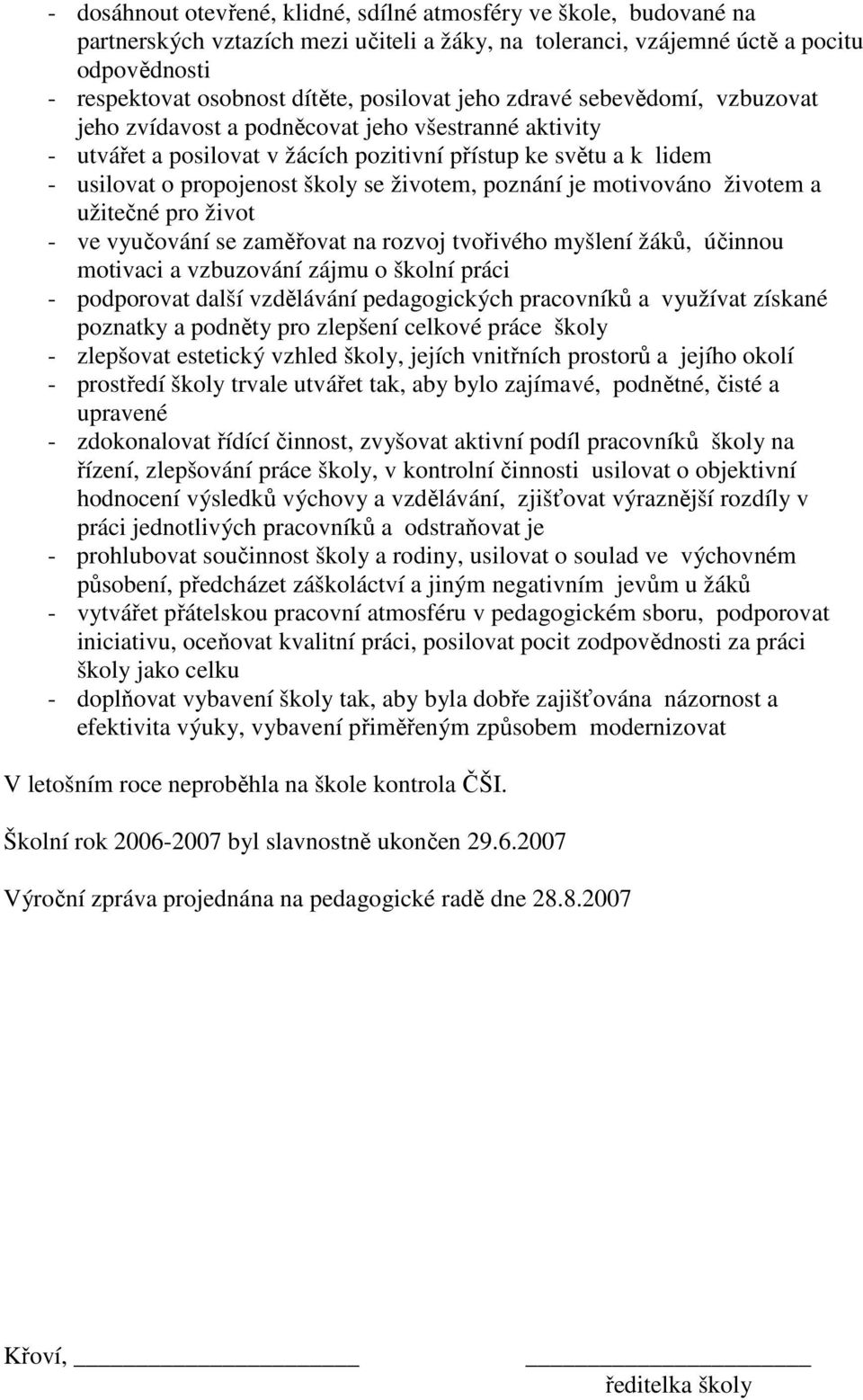 životem, poznání je motivováno životem a užitečné pro život - ve vyučování se zaměřovat na rozvoj tvořivého myšlení žáků, účinnou motivaci a vzbuzování zájmu o školní práci - podporovat další