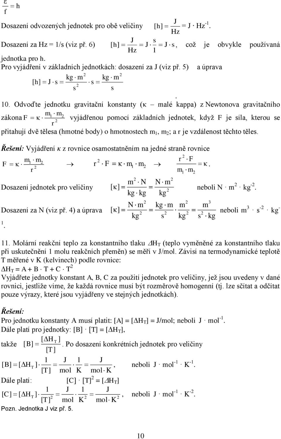 Odvoďte jednotku gravitační konstanty (κ malé kappa) z Newtonova gravitačního m1 m zákona F r vyjádřenou pomocí základních jednotek, když F je síla, kterou se přitahují dvě tělesa (hmotné body) o