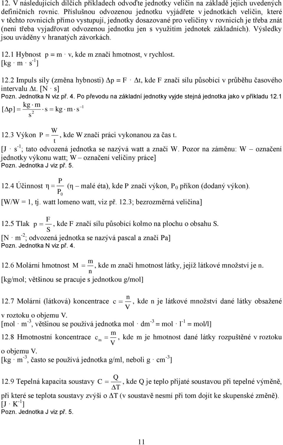 jednotku jen s využitím jednotek základních). Výsledky jsou uváděny v hranatých závorkách. 1.1 Hybnost p = m v, kde m značí hmotnost, v rychlost. [kg m s -1 ] 1.