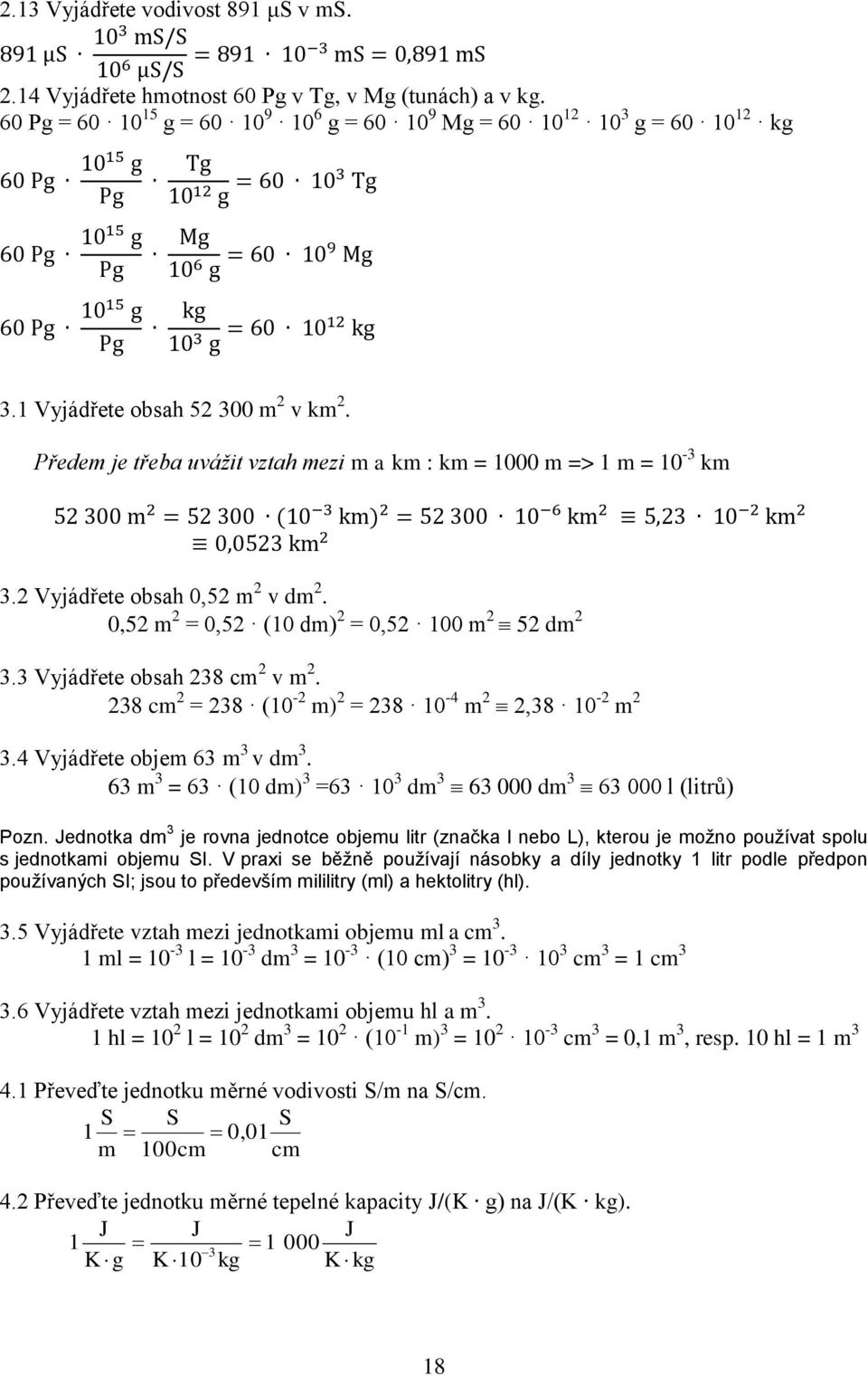 1 Vyjádřete obsah 5 300 m v km. Předem je třeba uvážit vztah mezi m a km : km = 1000 m => 1 m = 10-3 km 5 300 m = 5 300 (10 3 km) = 5 300 10 6 km 5,3 10 km 0,053 km 3. Vyjádřete obsah 0,5 m v dm.