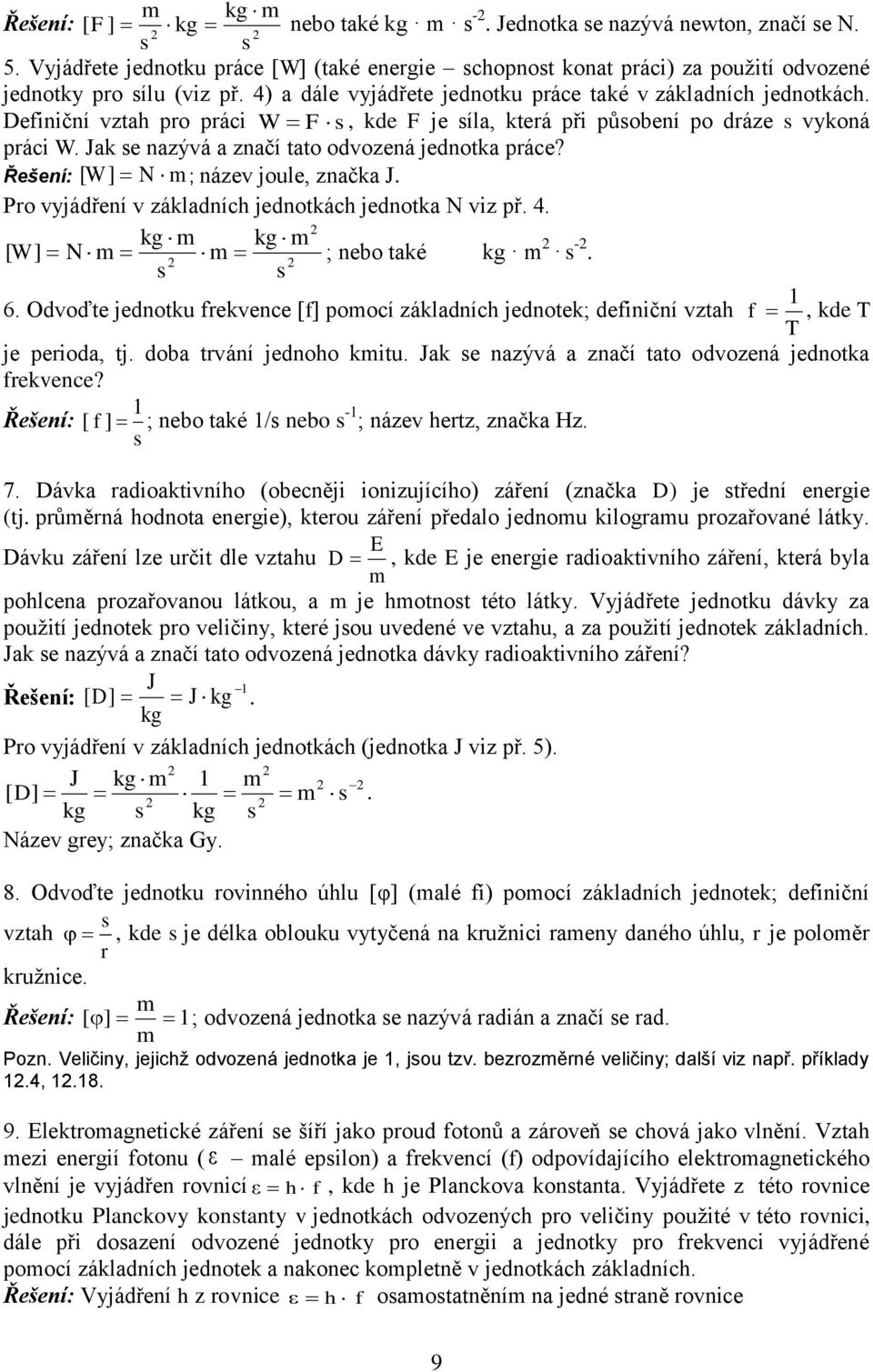 Definiční vztah pro práci W F s, kde F je síla, která při působení po dráze s vykoná práci W. Jak se nazývá a značí tato odvozená jednotka práce? Řešení: [ W ] N m ; název joule, značka J.