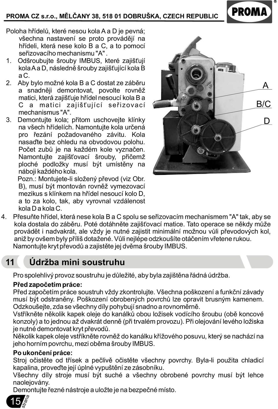 Aby bylo možné kola B a C dostat ze zábìru A a snadnìji demontovat, povolte rovnìž matici, která zajiš uje høídel nesoucí kola B a C a matici zajiš ující seøizovací B/C mechanismus "A". 3.