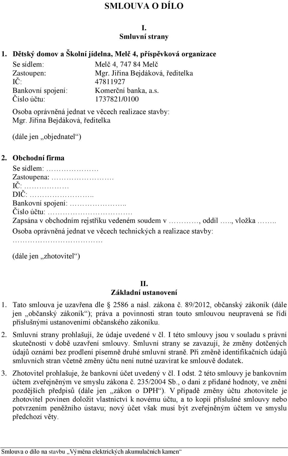 Jiřina Bejdáková, ředitelka (dále jen objednatel ) 2. Obchodní firma Se sídlem: Zastoupena:. IČ: DIČ:.. Bankovní spojení:.. Číslo účtu:. Zapsána v obchodním rejstříku vedeném soudem v, oddíl.., vložka.