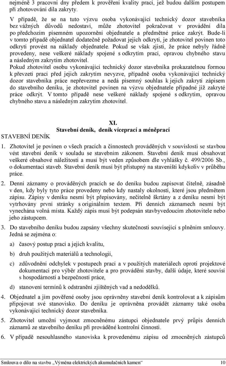 předmětné práce zakrýt. Bude-li v tomto případě objednatel dodatečně požadovat jejich odkrytí, je zhotovitel povinen toto odkrytí provést na náklady objednatele.