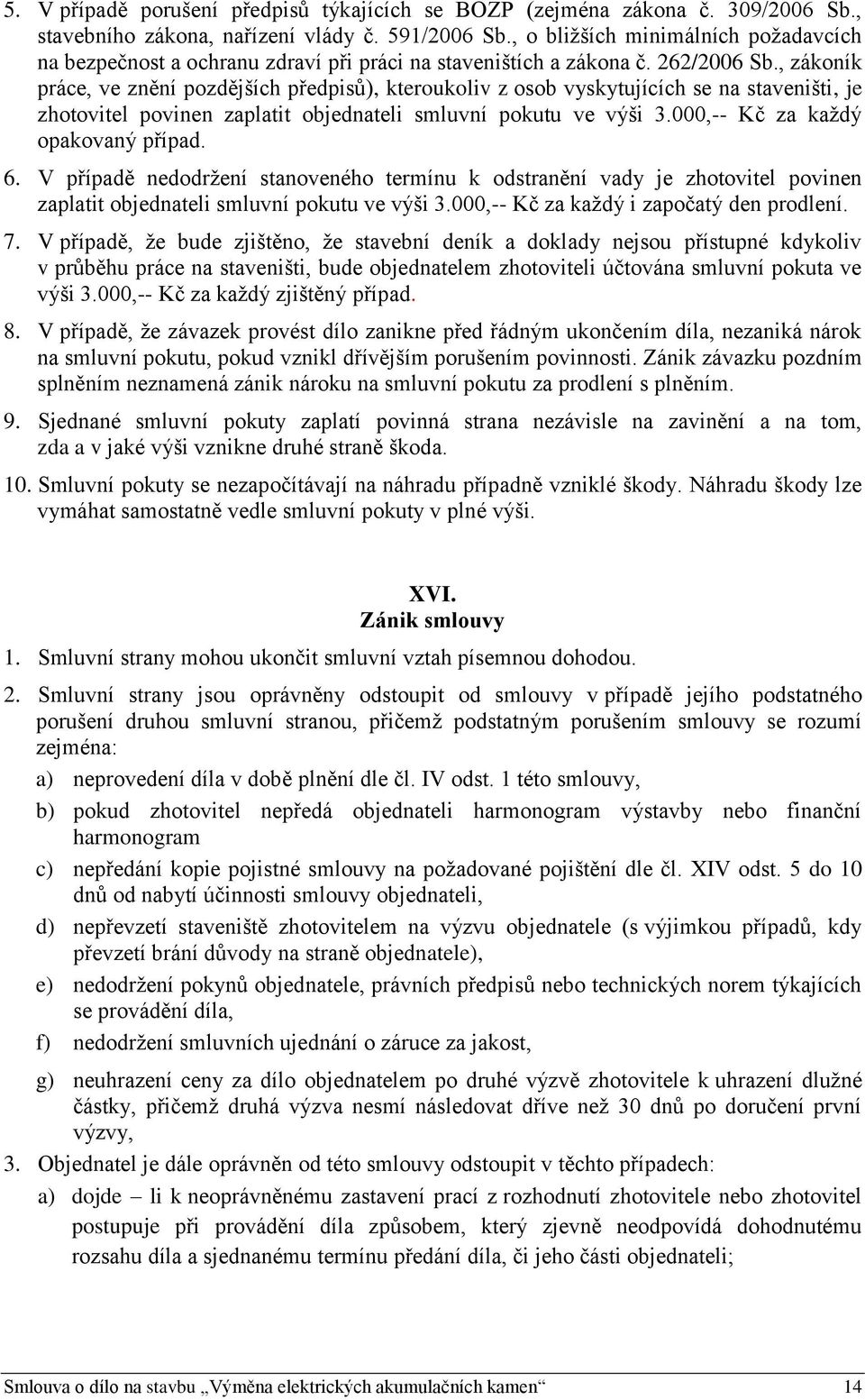 , zákoník práce, ve znění pozdějších předpisů), kteroukoliv z osob vyskytujících se na staveništi, je zhotovitel povinen zaplatit objednateli smluvní pokutu ve výši 3.