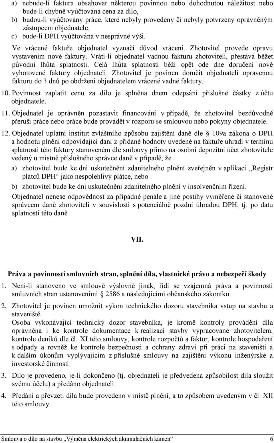 Vrátí-li objednatel vadnou fakturu zhotoviteli, přestává běžet původní lhůta splatnosti. Celá lhůta splatnosti běží opět ode dne doručení nově vyhotovené faktury objednateli.