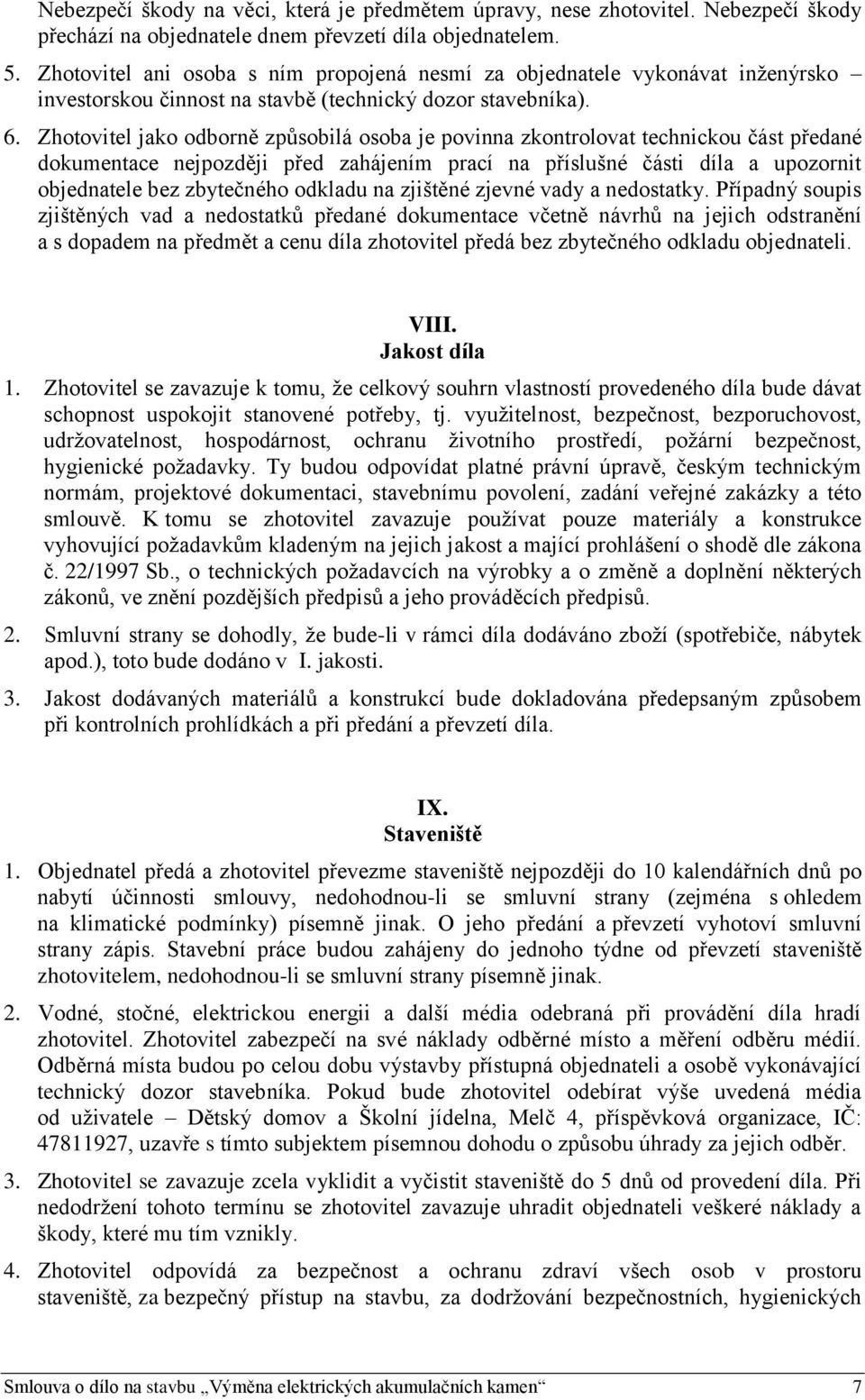 Zhotovitel jako odborně způsobilá osoba je povinna zkontrolovat technickou část předané dokumentace nejpozději před zahájením prací na příslušné části díla a upozornit objednatele bez zbytečného