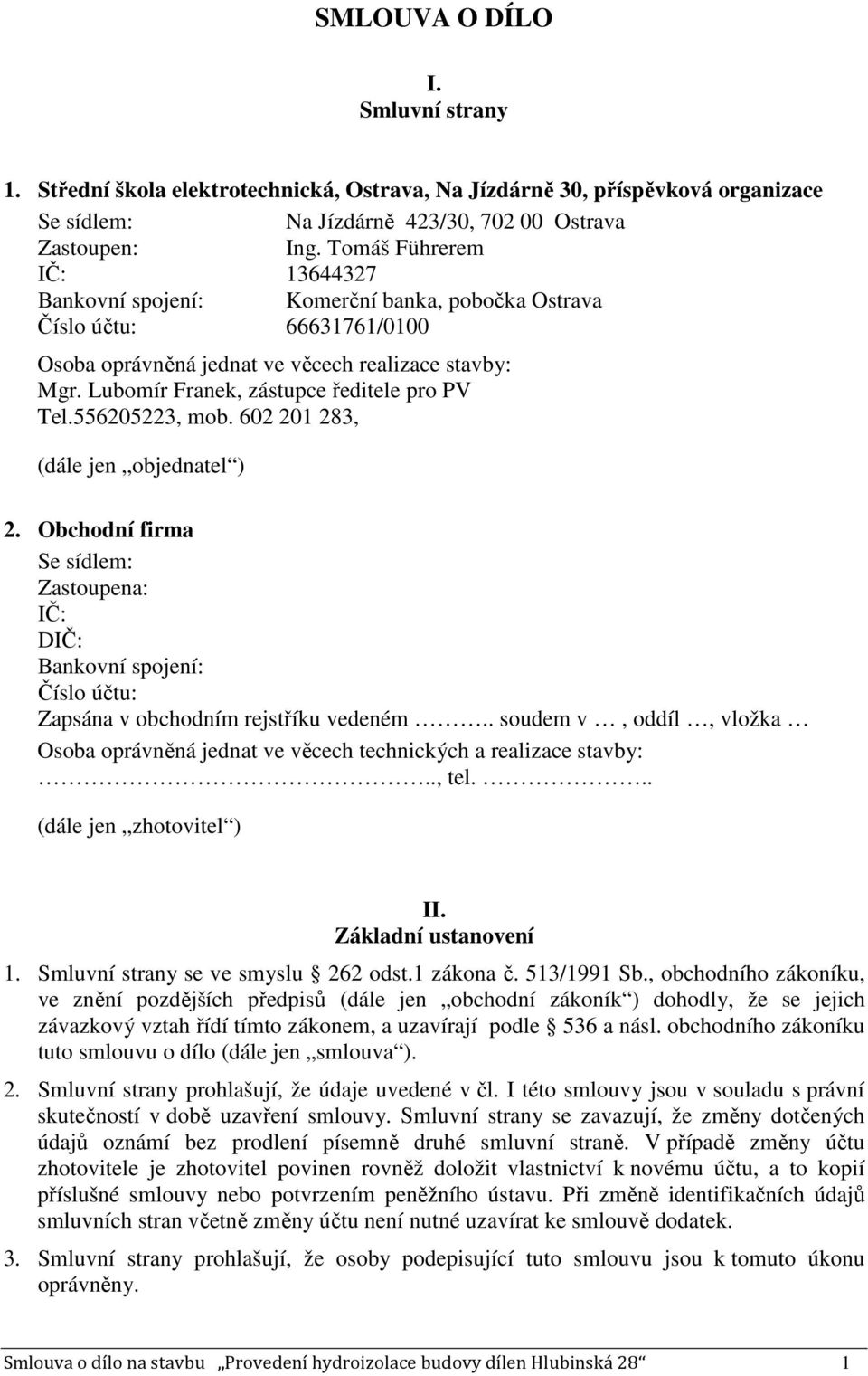 Lubomír Franek, zástupce ředitele pro PV Tel.556205223, mob. 602 201 283, (dále jen objednatel ) 2.