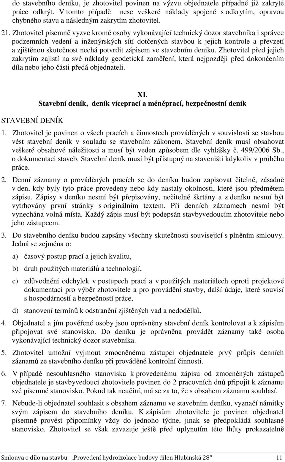 Zhotovitel písemně vyzve kromě osoby vykonávající technický dozor stavebníka i správce podzemních vedení a inženýrských sítí dotčených stavbou k jejich kontrole a převzetí a zjištěnou skutečnost