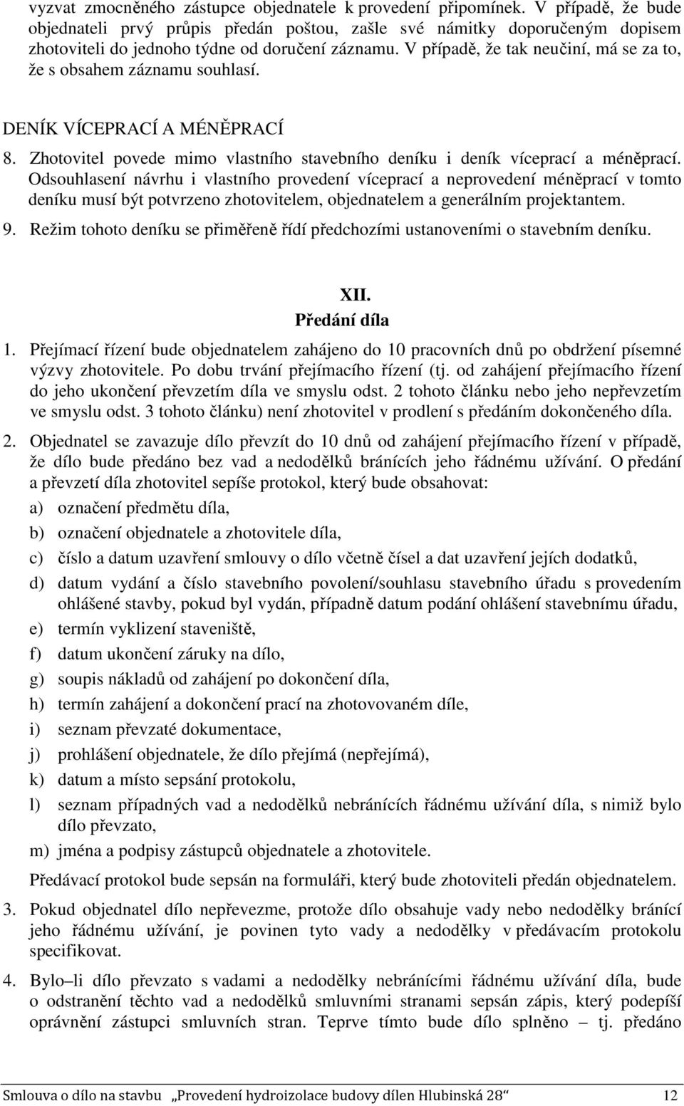 V případě, že tak neučiní, má se za to, že s obsahem záznamu souhlasí. DENÍK VÍCEPRACÍ A MÉNĚPRACÍ 8. Zhotovitel povede mimo vlastního stavebního deníku i deník víceprací a méněprací.