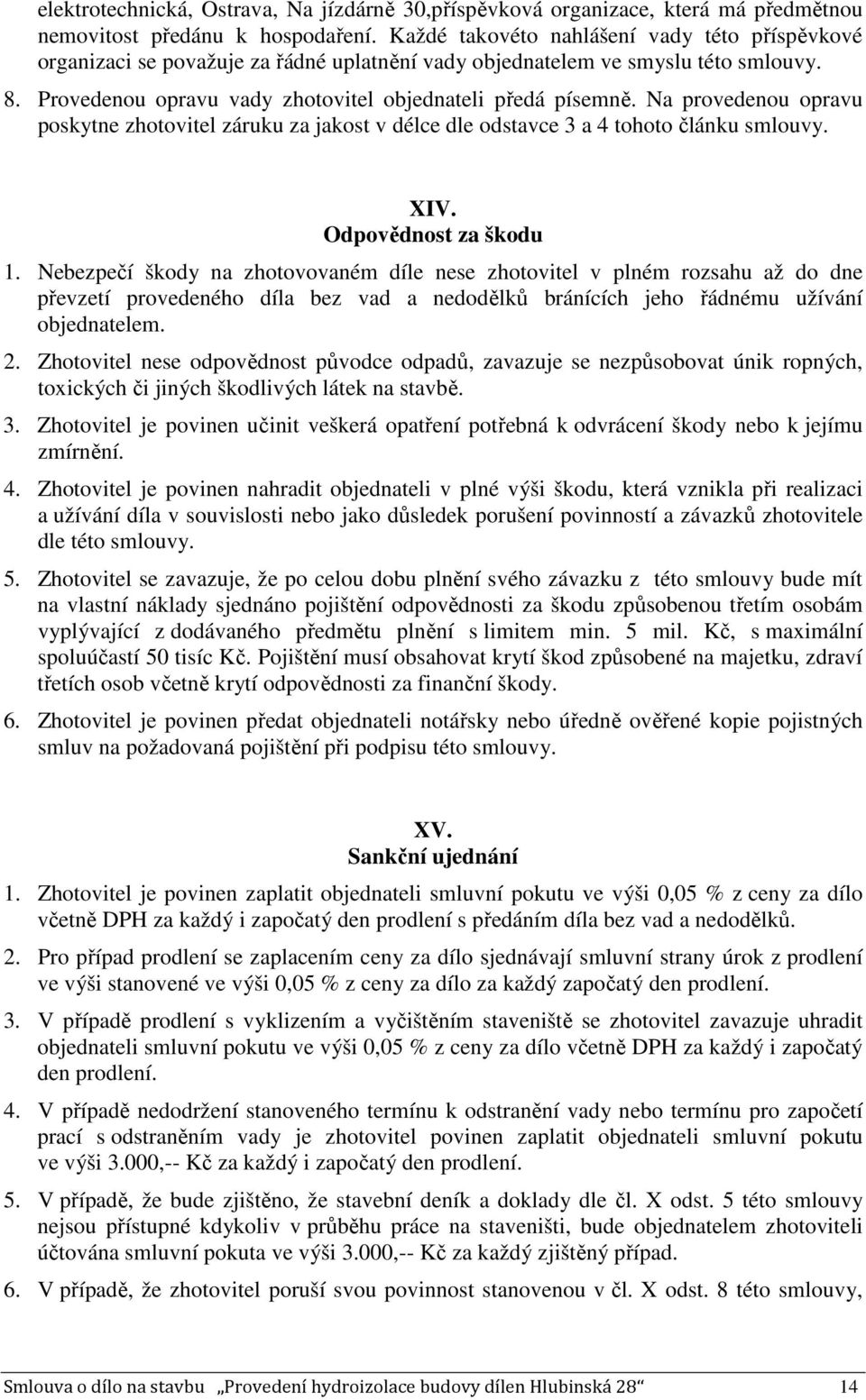 Na provedenou opravu poskytne zhotovitel záruku za jakost v délce dle odstavce 3 a 4 tohoto článku smlouvy. XIV. Odpovědnost za škodu 1.