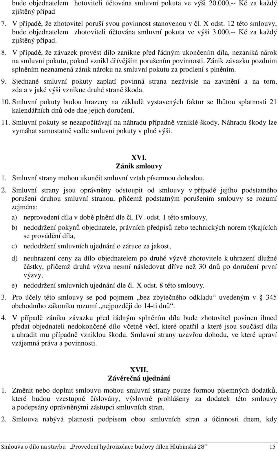 V případě, že závazek provést dílo zanikne před řádným ukončením díla, nezaniká nárok na smluvní pokutu, pokud vznikl dřívějším porušením povinnosti.