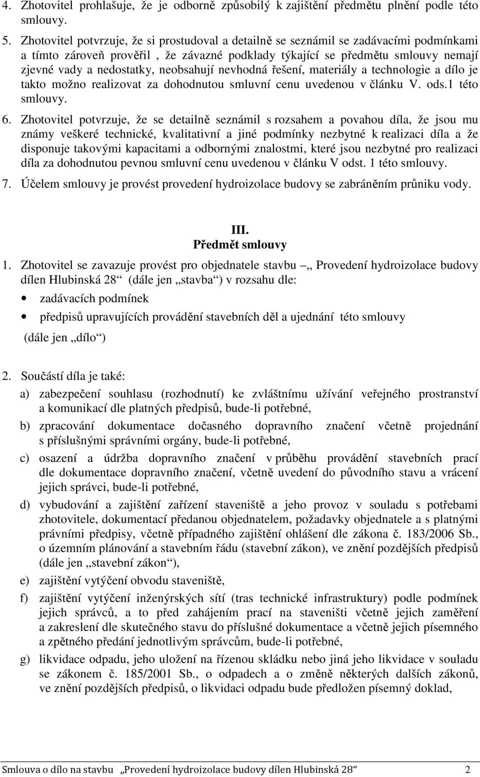 neobsahují nevhodná řešení, materiály a technologie a dílo je takto možno realizovat za dohodnutou smluvní cenu uvedenou v článku V. ods.1 této smlouvy. 6.