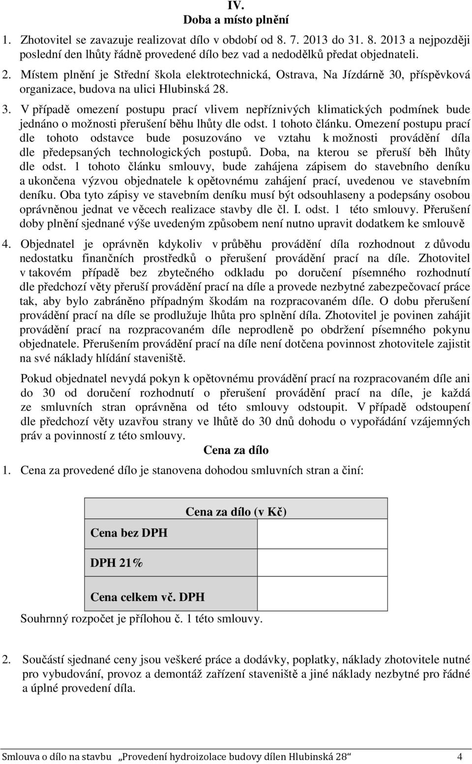 3. V případě omezení postupu prací vlivem nepříznivých klimatických podmínek bude jednáno o možnosti přerušení běhu lhůty dle odst. 1 tohoto článku.