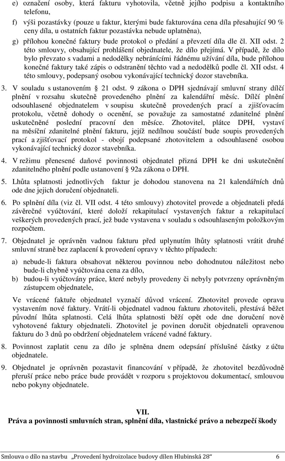 V případě, že dílo bylo převzato s vadami a nedodělky nebránícími řádnému užívání díla, bude přílohou konečné faktury také zápis o odstranění těchto vad a nedodělků podle čl. XII odst.