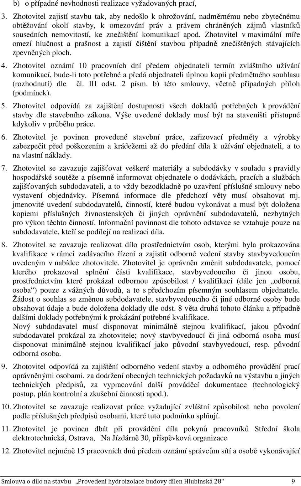 komunikací apod. Zhotovitel v maximální míře omezí hlučnost a prašnost a zajistí čištění stavbou případně znečištěných stávajících zpevněných ploch. 4.