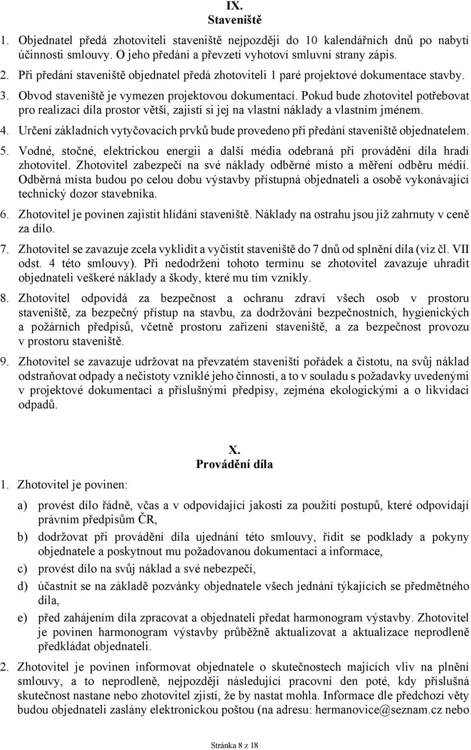 Pokud bude zhotovitel potřebovat pro realizaci díla prostor větší, zajistí si jej na vlastní náklady a vlastním jménem. 4.