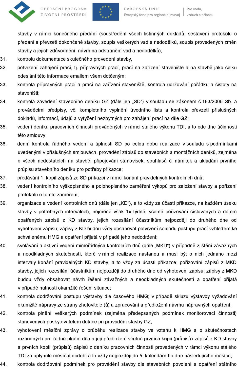 přípravných prací, prací na zařízení staveniště a na stavbě jako celku odeslání této informace emailem všem dotčeným; 33.